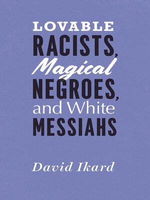 cover image of Lovable Racists, Magical Negroes, and White Messiahs